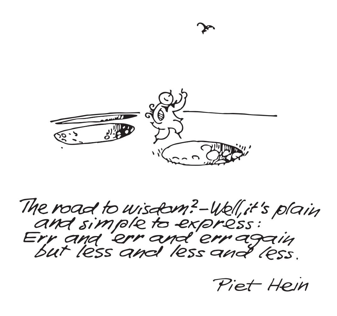 The road to wisdom? Well, it's plain
And simple to express:
Err
and err
and err again,
but less
and less
and less.